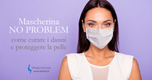 Scopri di più sull'articolo Mascherina no problem: come curare i danni e proteggere la pelle