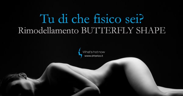 Al momento stai visualizzando Trattamento del Butterfly shape. E tu di che fisico sei?