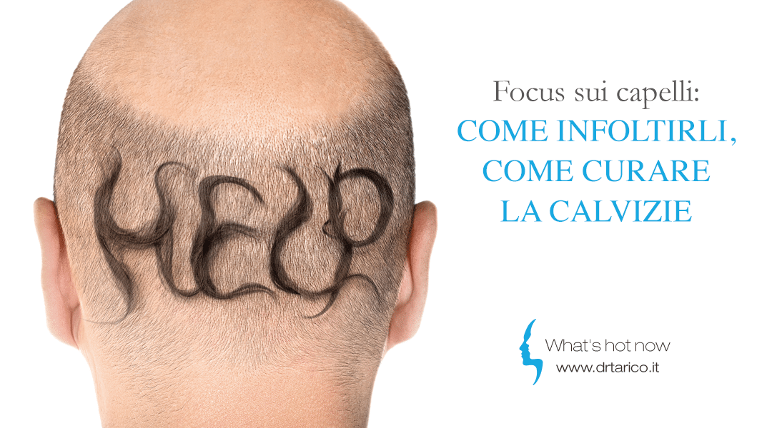 Focus sui capelli: come infoltirli, come curare la calvizie