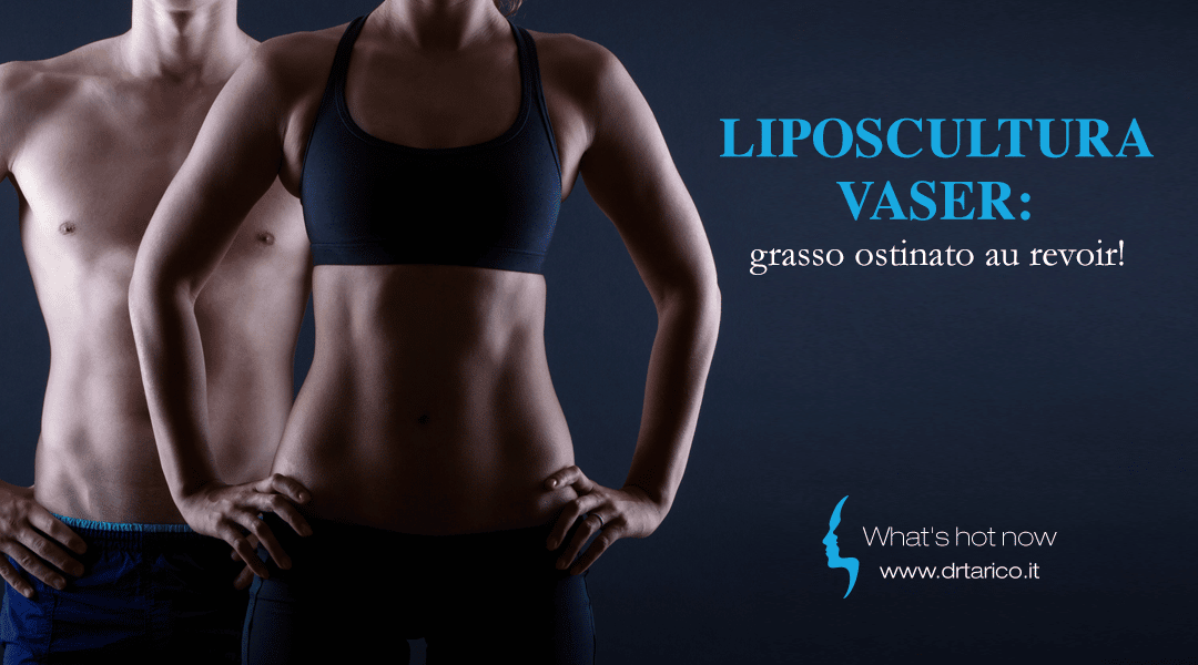 Al momento stai visualizzando Liposcultura Vaser: grasso ostinato au revoir!