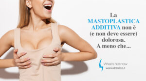 Scopri di più sull'articolo La Mastoplastica Additiva non è (e non deve essere) dolorosa. A meno che…
