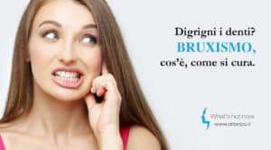 Scopri di più sull'articolo Digrigni i denti? Bruxismo, cos’è, come si cura