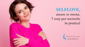 Scopri di più sull'articolo Selflove, amare te stessa. 7 step per metterlo in pratica!