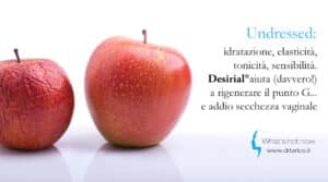 Scopri di più sull'articolo Undressed: idratazione, elasticità, tonicità, sensibilità. Desirial® aiuta (davvero!) a rigenerare il punto G… e addio secchezza vaginale