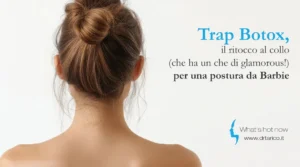 Scopri di più sull'articolo Trap Botox, il ritocco al collo (che ha un che di glamorous!) per una postura da Barbie