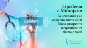 Scopri di più sull'articolo Lipedema e Mounjaro: la tirzepatide può essere una nuova cura? Nuove prospettive terapeutiche tra ricerca e realtà 